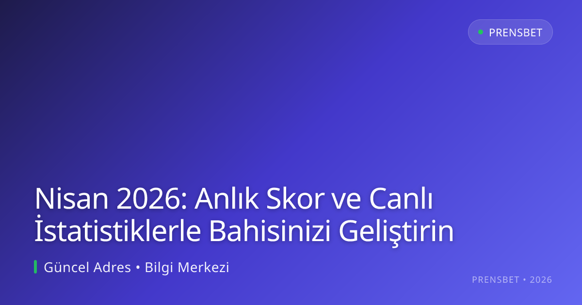 Nisan 2026: Anlık Skor ve Canlı İstatistiklerle Bahisinizi Geliştirin - Prensbet rehber görseli