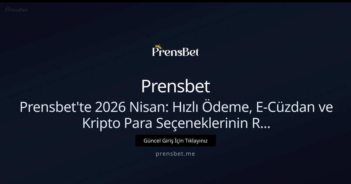 Nisan 2026 Prensbet Ödeme Rehberi: Hızlı, Güvenli ve Kripto Destekli - Prensbet rehber görseli